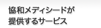 協和メディシードが提供するサービス